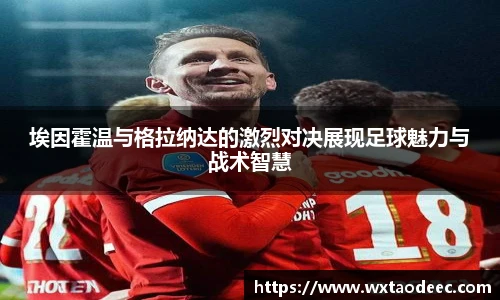 埃因霍温与格拉纳达的激烈对决展现足球魅力与战术智慧