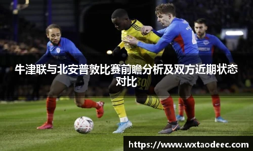 牛津联与北安普敦比赛前瞻分析及双方近期状态对比