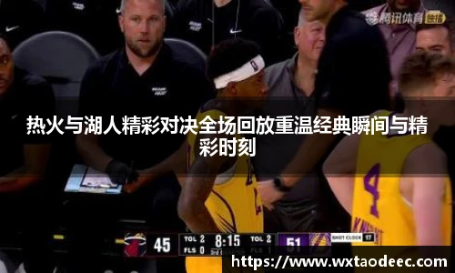 热火与湖人精彩对决全场回放重温经典瞬间与精彩时刻