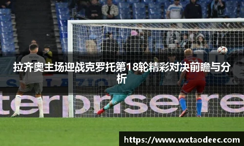 拉齐奥主场迎战克罗托第18轮精彩对决前瞻与分析